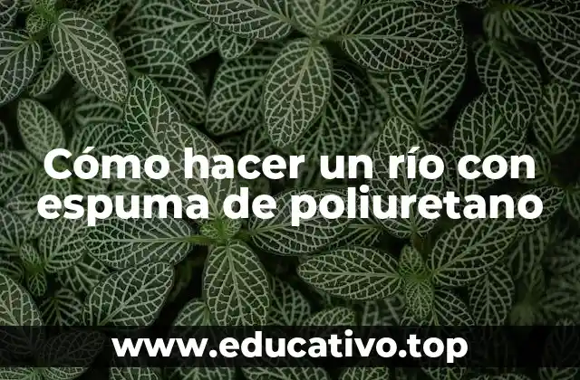 Cómo hacer un río con espuma de poliuretano