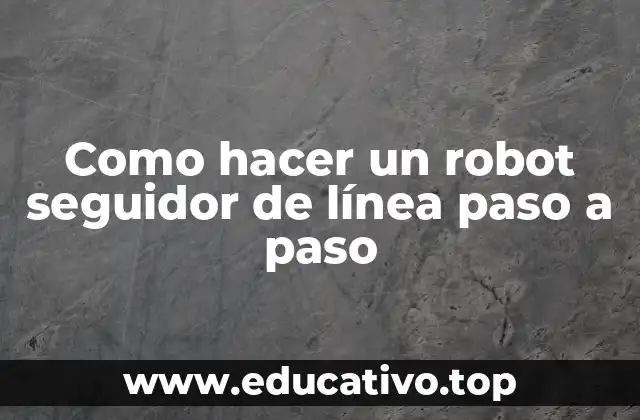 Como hacer un robot seguidor de línea paso a paso