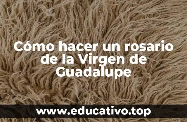 Cómo hacer un rosario de la Virgen de Guadalupe