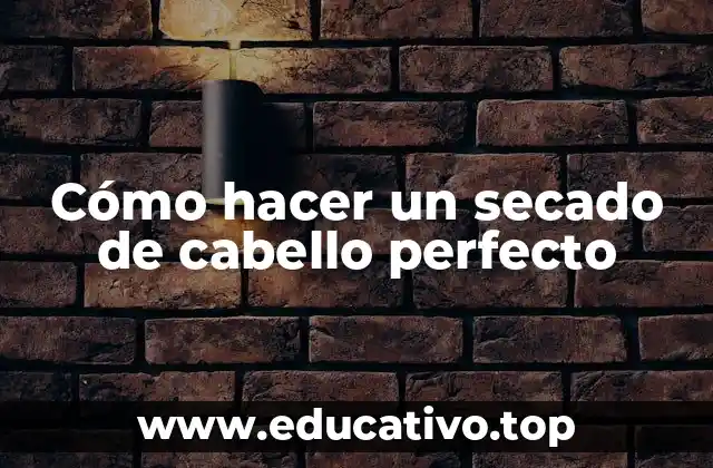 Cómo hacer un secado de cabello perfecto
