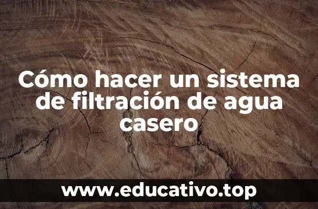 Cómo hacer un sistema de filtración de agua casero