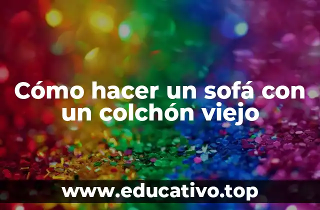 Cómo hacer un sofá con un colchón viejo