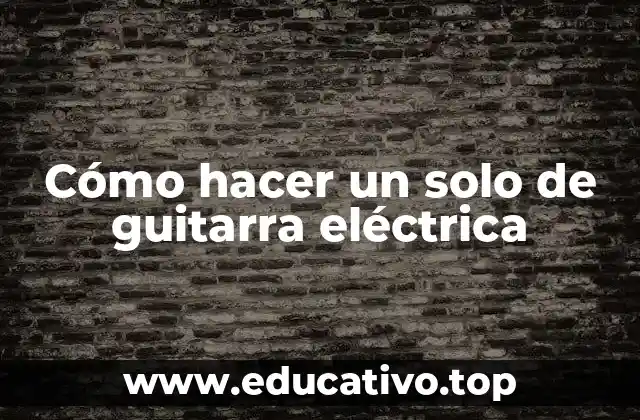 Cómo hacer un solo de guitarra eléctrica