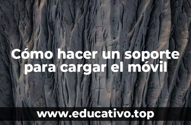 Cómo hacer un soporte para cargar el móvil