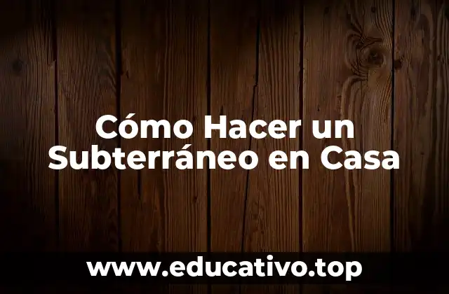 Cómo Hacer un Subterráneo en Casa