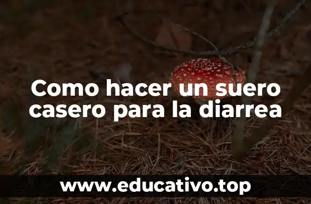 Como hacer un suero casero para la diarrea