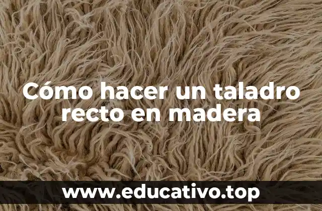Cómo hacer un taladro recto en madera