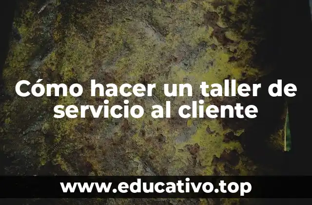 Cómo hacer un taller de servicio al cliente