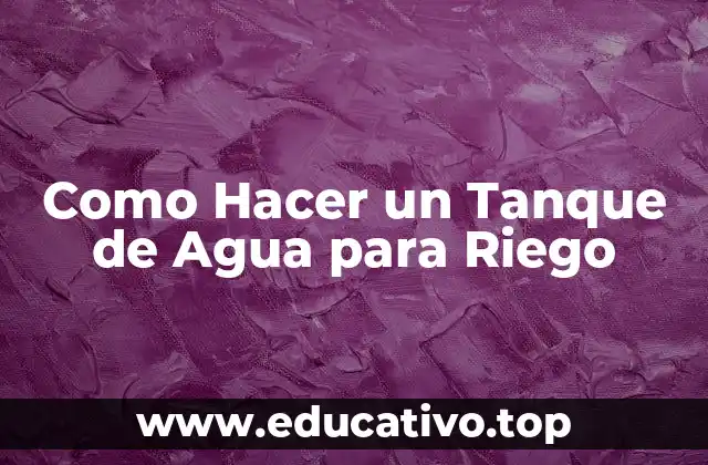 Como Hacer un Tanque de Agua para Riego