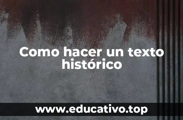 Como hacer un texto histórico
