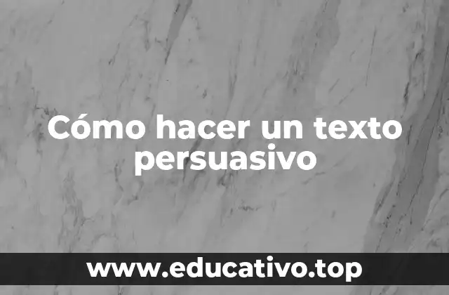 Cómo hacer un texto persuasivo