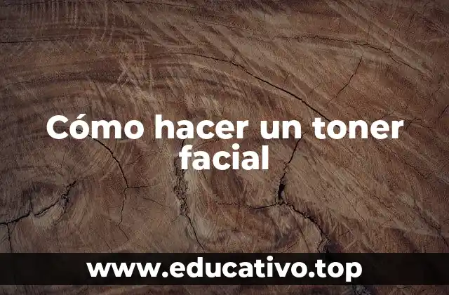 Cómo hacer un toner facial