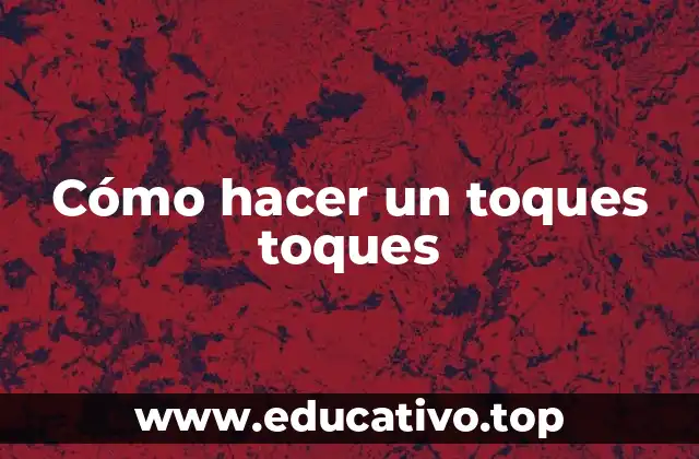 Cómo hacer un toques toques