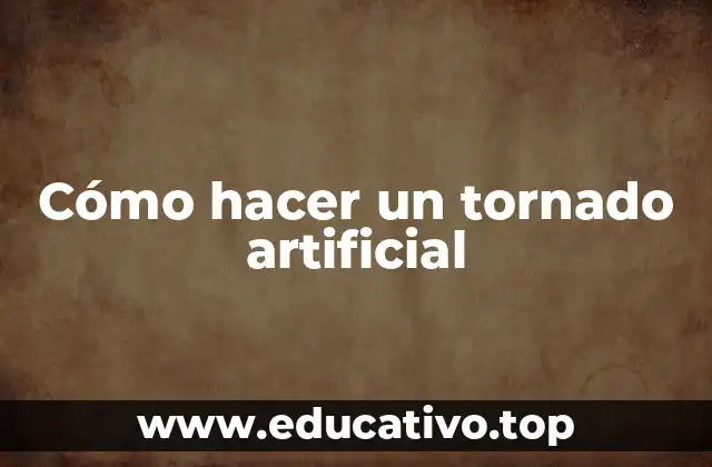 Cómo hacer un tornado artificial