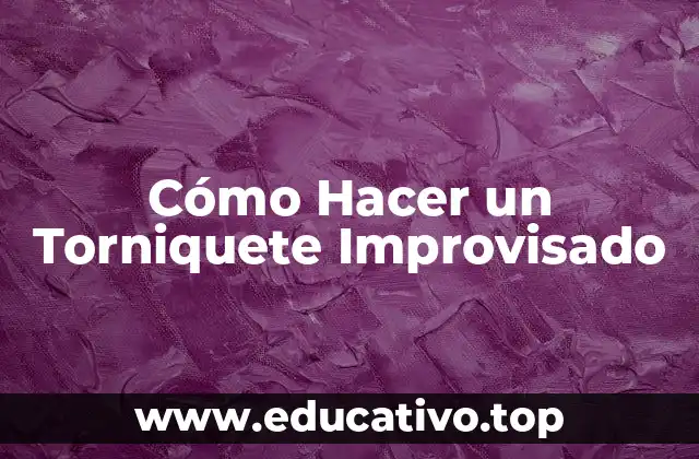 Cómo Hacer un Torniquete Improvisado