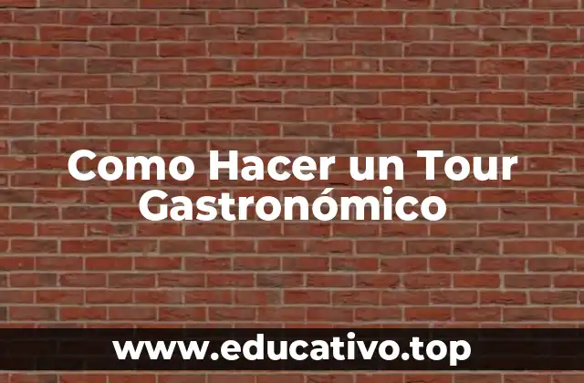Como Hacer un Tour Gastronómico