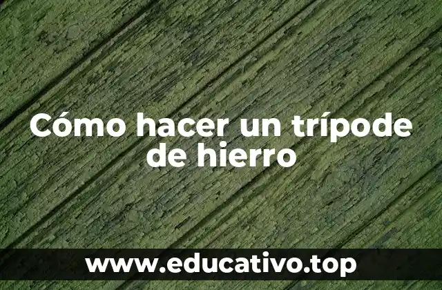 Cómo hacer un trípode de hierro