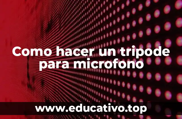 Como hacer un tripode para microfono