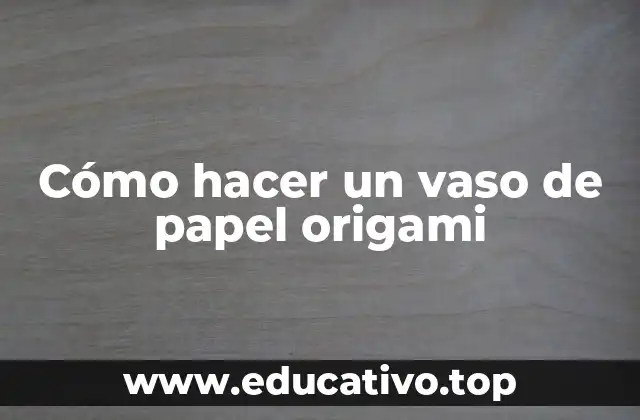 Cómo hacer un vaso de papel origami
