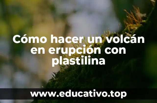 Cómo hacer un volcán en erupción con plastilina