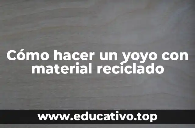 Cómo hacer un yoyo con material reciclado