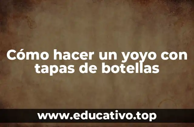 Cómo hacer un yoyo con tapas de botellas