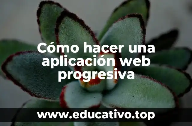 Cómo hacer una aplicación web progresiva