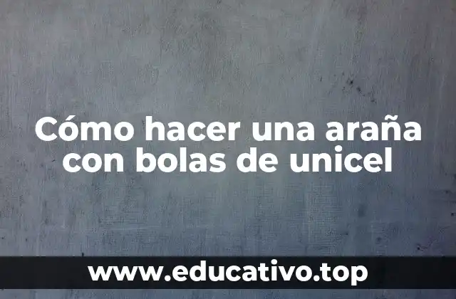 Cómo hacer una araña con bolas de unicel