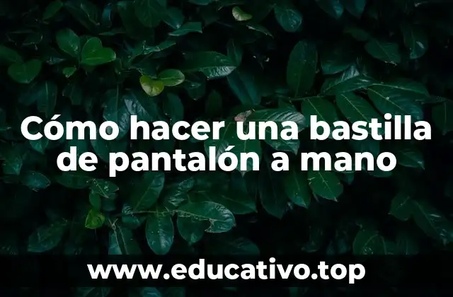 Cómo hacer una bastilla de pantalón a mano