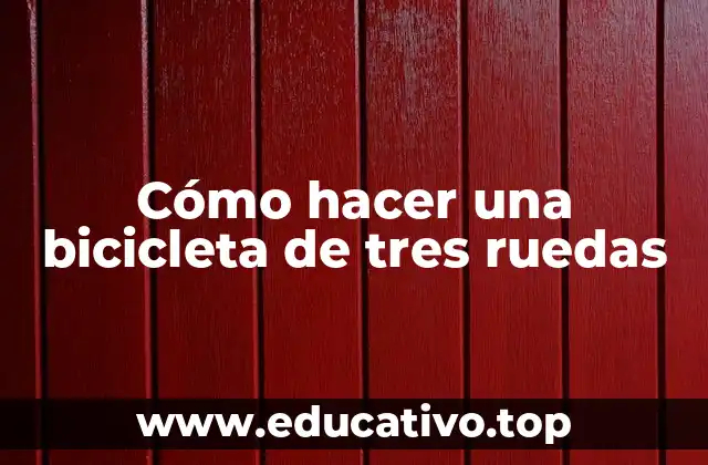 Cómo hacer una bicicleta de tres ruedas
