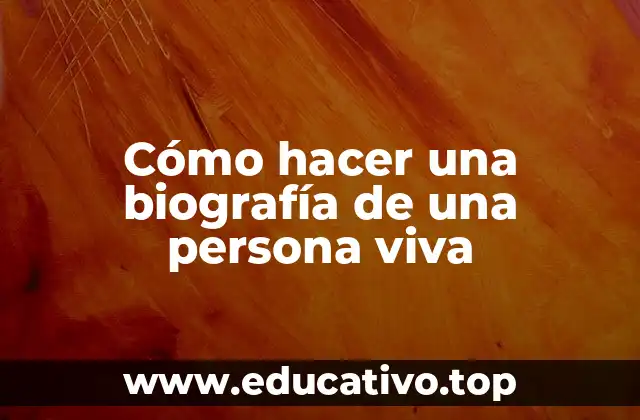 Cómo hacer una biografía de una persona viva