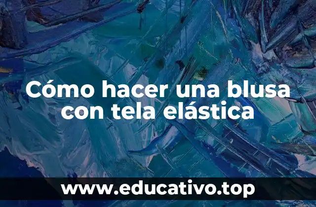Cómo hacer una blusa con tela elástica