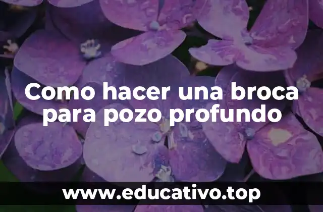 Como hacer una broca para pozo profundo