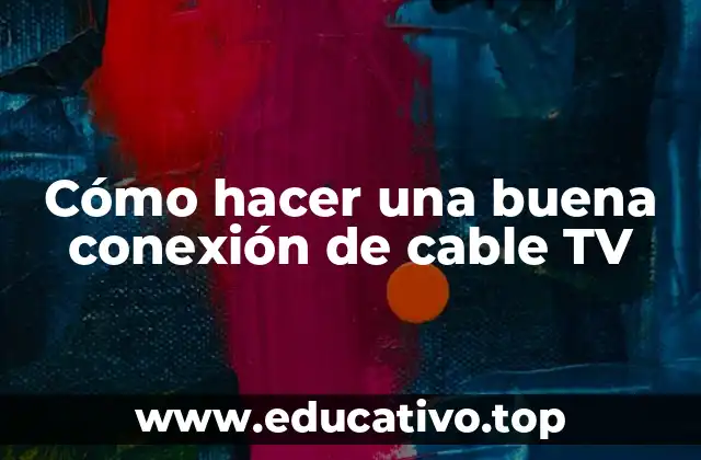 Cómo hacer una buena conexión de cable TV