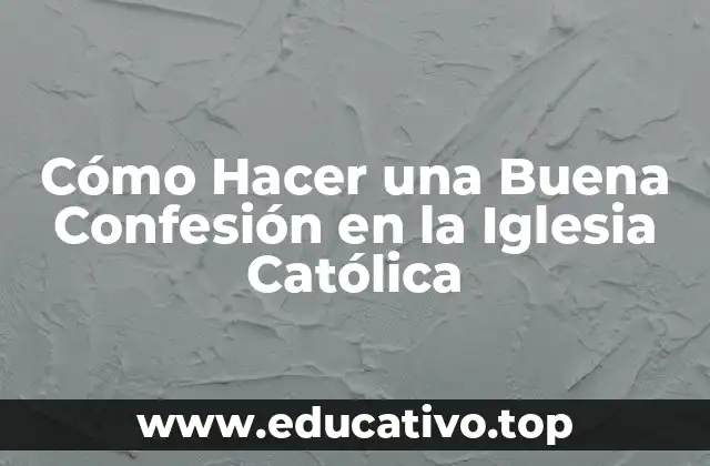 Cómo Hacer una Buena Confesión en la Iglesia Católica