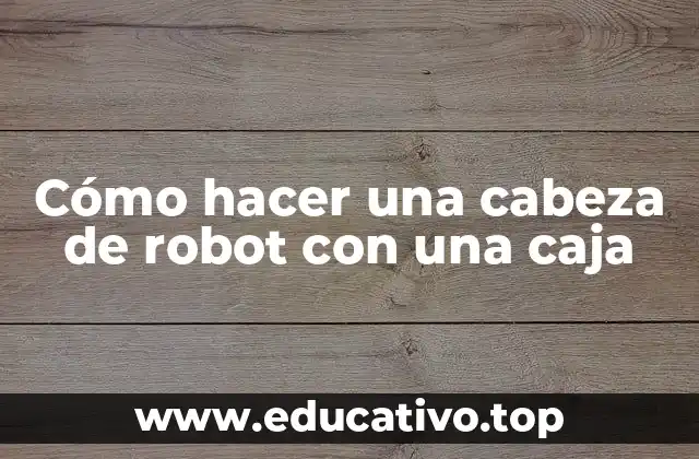 Cómo hacer una cabeza de robot con una caja