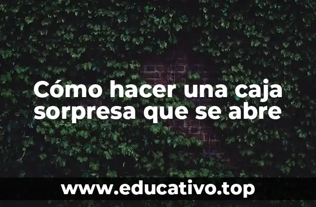 Cómo hacer una caja sorpresa que se abre
