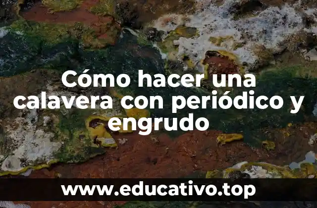 Cómo hacer una calavera con periódico y engrudo