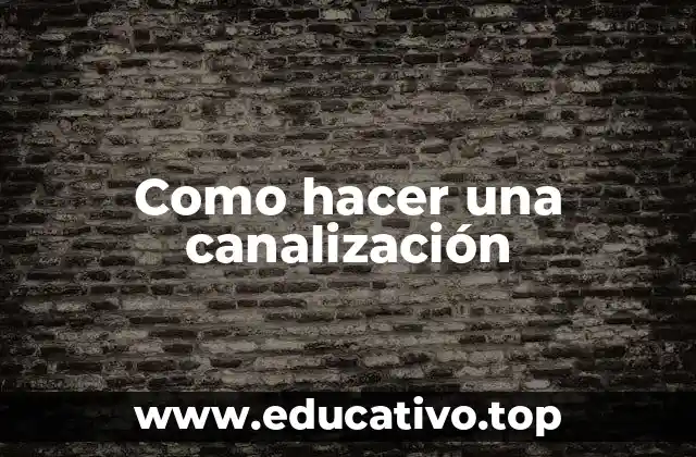 Como hacer una canalización
