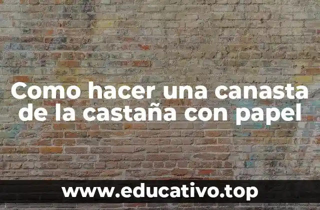 Como hacer una canasta de la castaña con papel