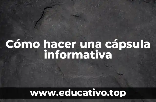 Cómo hacer una cápsula informativa