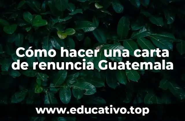 Cómo hacer una carta de renuncia Guatemala