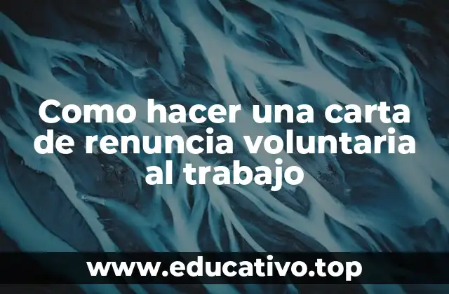 Como hacer una carta de renuncia voluntaria al trabajo