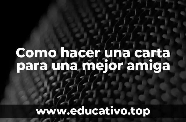 Como hacer una carta para una mejor amiga