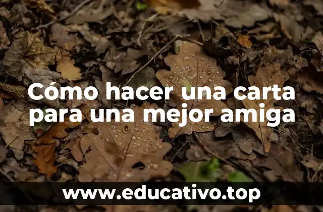 Cómo hacer una carta para una mejor amiga