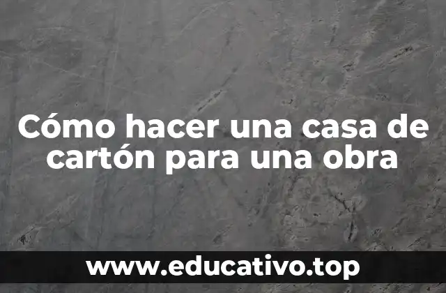 Cómo hacer una casa de cartón para una obra