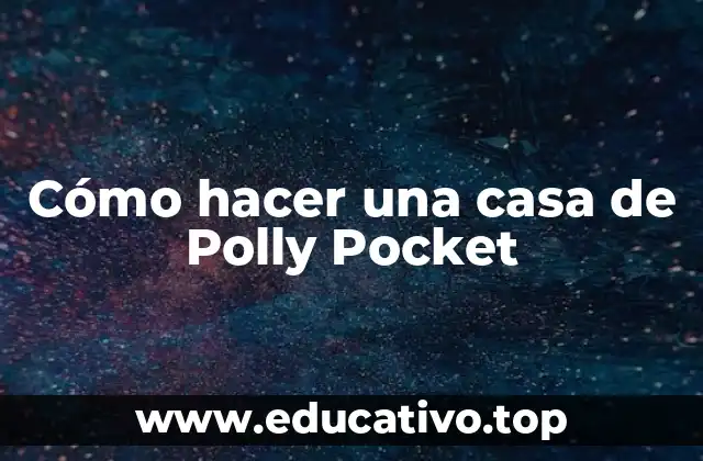 Cómo hacer una casa de Polly Pocket