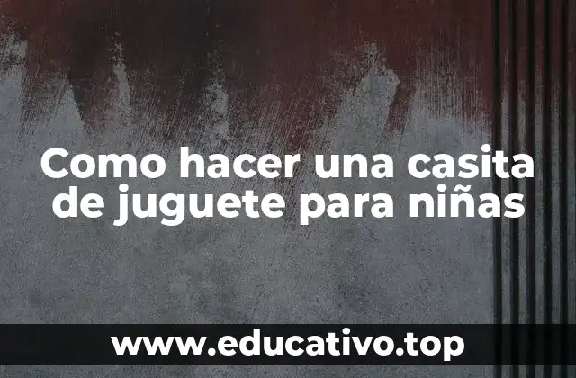 Como hacer una casita de juguete para niñas