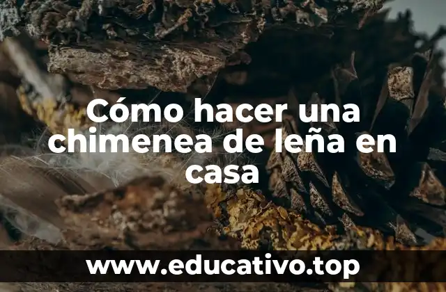 Cómo hacer una chimenea de leña en casa