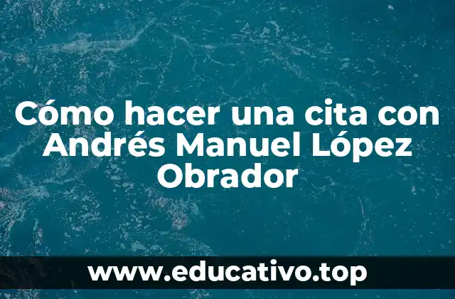 Cómo hacer una cita con Andrés Manuel López Obrador